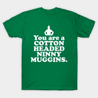 Elf Quote - You are a Cotton Headed Ninny Muggins (White) T-Shirt